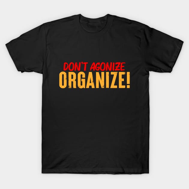 Don't Agonize Organize! T-Shirt by Voices of Labor